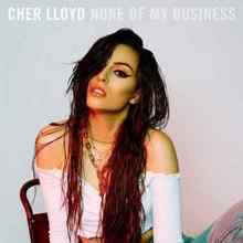 Cher Lloyd - None Of My Business