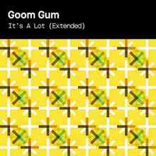 Goom Gum - It's A Lot